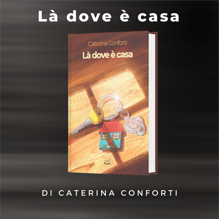 "LA' DOVE E' CASA" IL LIBRO IMPERDIBILE DI CATERINA CONFORTI